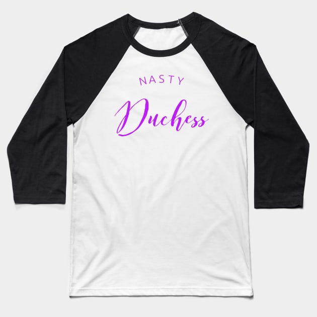 Nasty Duchess Baseball T-Shirt by MemeQueen